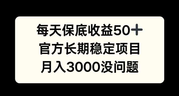 每天收益保底50+，官方长期稳定项目，月入3000没问题【揭秘】 - 严选资源大全 - 严选资源大全