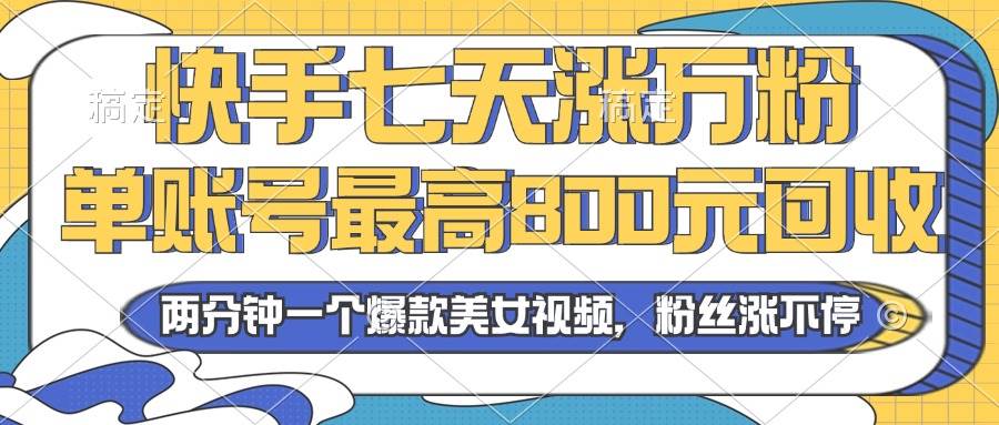 （13158期）2024年快手七天涨万粉，但账号最高800元回收。两分钟一个爆款美女视频 - 严选资源大全 - 严选资源大全