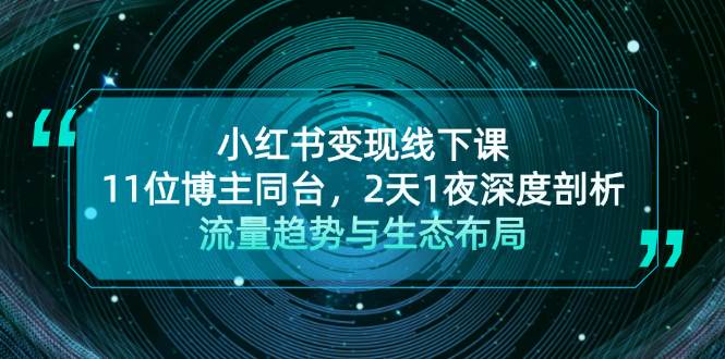 小红书变现线下课！11位博主同台，2天1夜深度剖析流量趋势与生态布局 - 严选资源大全 - 严选资源大全