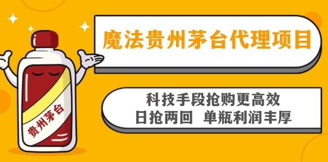 （13165期）魔法贵州茅台代理项目，科技手段抢购更高效，日抢两回单瓶利润丰厚，回… - 严选资源大全 - 严选资源大全