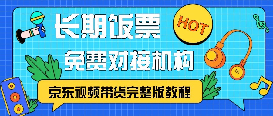 京东视频带货完整版教程，长期饭票、免费对接机构 - 严选资源大全 - 严选资源大全