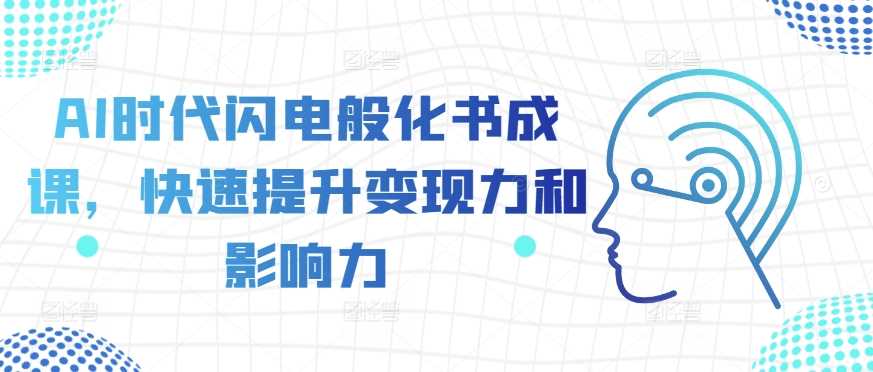 AI时代闪电般化书成课，快速提升变现力和影响力 - 严选资源大全 - 严选资源大全