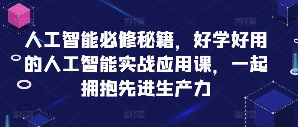 人工智能必修秘籍，好学好用的人工智能实战应用课，一起拥抱先进生产力 - 严选资源大全 - 严选资源大全