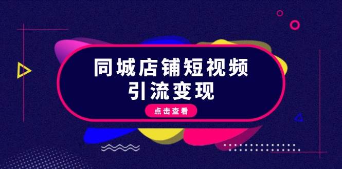 （13240期）同城店铺短视频引流变现：掌握抖音平台规则，打造爆款内容，实现流量变现 - 严选资源大全 - 严选资源大全