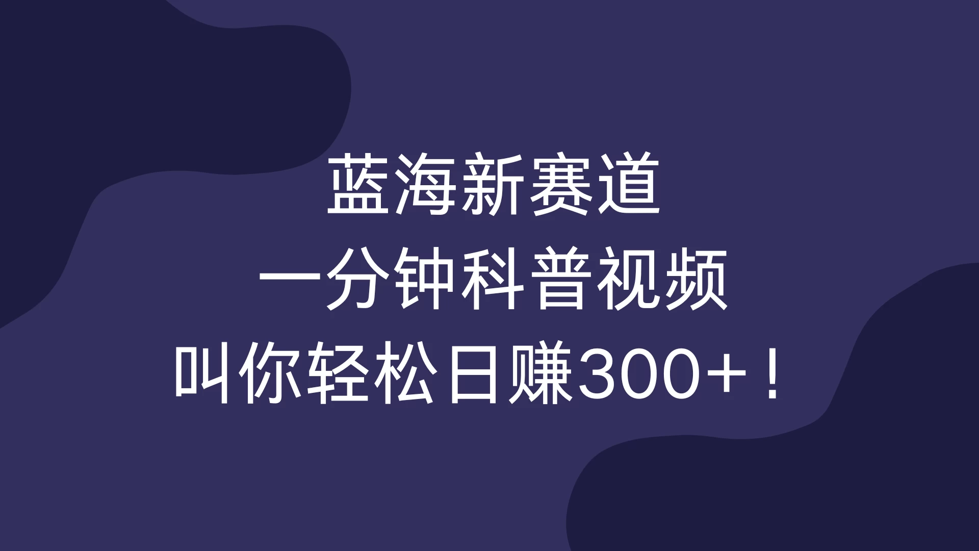 蓝海新赛道，一分钟科普视频，叫你轻松日赚300+！ - 严选资源大全 - 严选资源大全