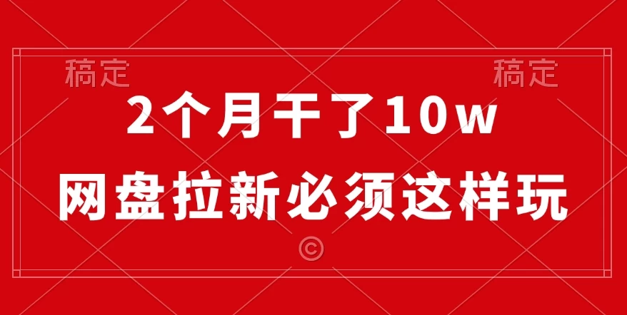 2个月干了10w，网盘拉新必须这样玩，保姆及教学 - 严选资源大全 - 严选资源大全