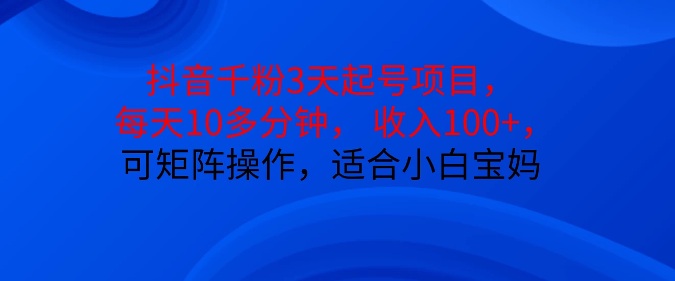 抖音千粉3天起号项目， 每天10多分钟， 收入100+，可矩阵操作，适合小白宝妈 - 严选资源大全 - 严选资源大全