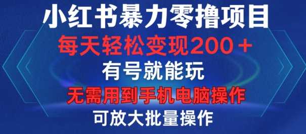 小红书暴力零撸项目，有号就能玩，单号每天变现1到15元，可放大批量操作，无需手机电脑操作【揭秘】 - 严选资源大全 - 严选资源大全