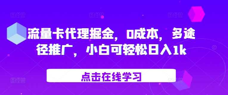 流量卡代理掘金，0成本，多途径推广，小白可轻松日入1k - 严选资源大全 - 严选资源大全