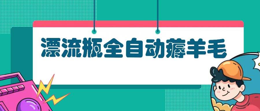 （13270期）漂流瓶全自动薅羊毛 - 严选资源大全 - 严选资源大全