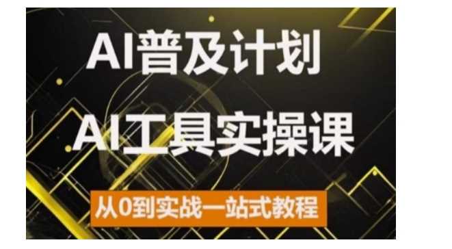 AI普及计划，2024AI工具实操课，从0到实战一站式教程 - 严选资源大全 - 严选资源大全