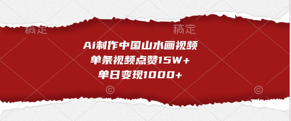 Ai制作中国山水画视频，单条视频点赞15W+，单日变现1000+ - 严选资源大全 - 严选资源大全