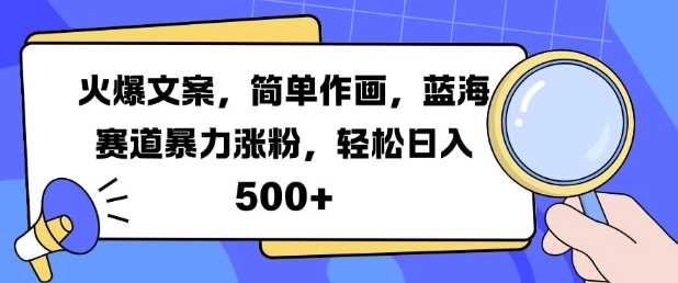 火爆文案，简单作画，蓝海赛道暴力涨粉，轻松日入5张 - 严选资源大全 - 严选资源大全