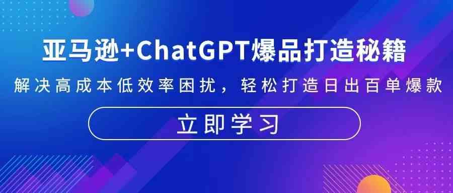 亚马逊+ChatGPT爆品打造秘籍：解决高成本低效率困扰 轻松打造日出百单爆款 - 严选资源大全 - 严选资源大全