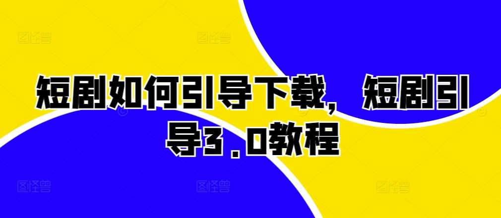 短剧如何引导下载，短剧引导3.0教程 - 严选资源大全 - 严选资源大全