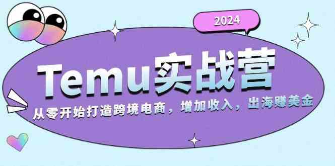 2024Temu出海赚美金实战营，从零开始打造跨境电商增加收入（124G） - 严选资源大全 - 严选资源大全