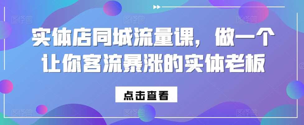 实体店同城流量课，做一个让你客流暴涨的实体老板 - 严选资源大全 - 严选资源大全