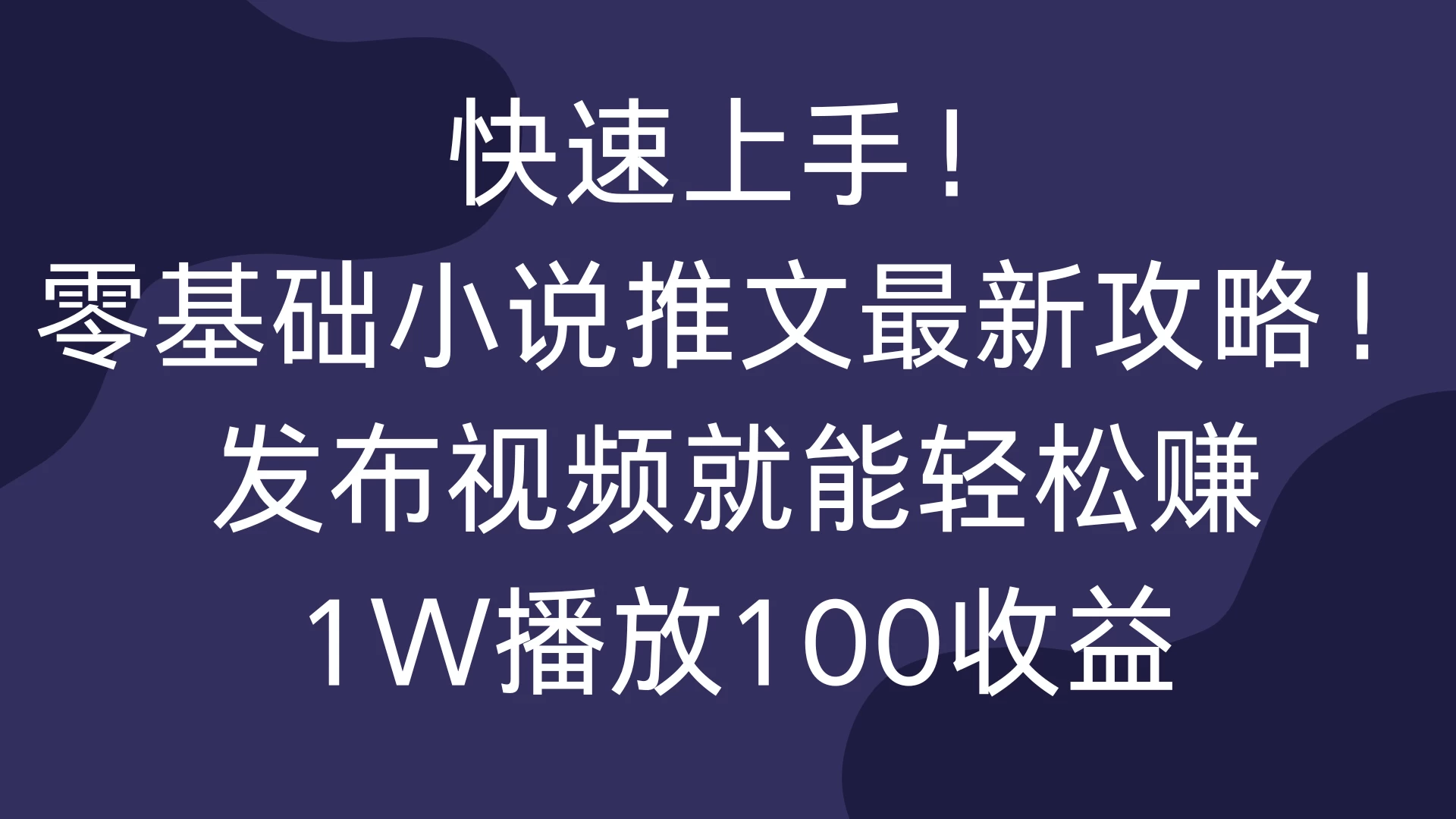 快速上手！零基础小说推文最新攻略！发布视频就能轻松赚，1W播放100收益 - 严选资源大全 - 严选资源大全