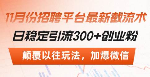 （13309期）招聘平台最新截流术，日稳定引流300+创业粉，颠覆以往玩法 加爆微信 - 严选资源大全 - 严选资源大全