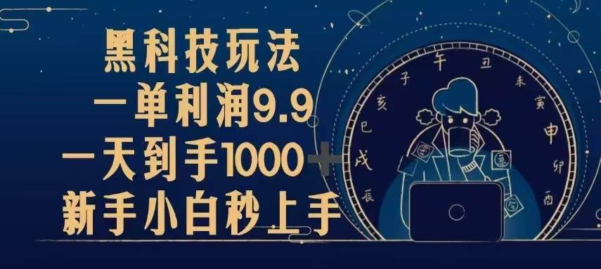 （13313期）黑科技玩法，一单利润9.9,一天到手1000+，新手小白秒上手 - 严选资源大全 - 严选资源大全