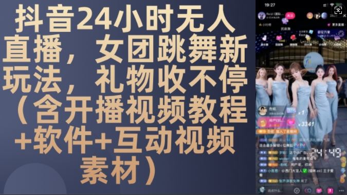 DY 24小时无人直播，女团跳舞新玩法，礼物收不停(含开播视频教程+软件+互动视频素材)【揭秘】 - 严选资源大全 - 严选资源大全