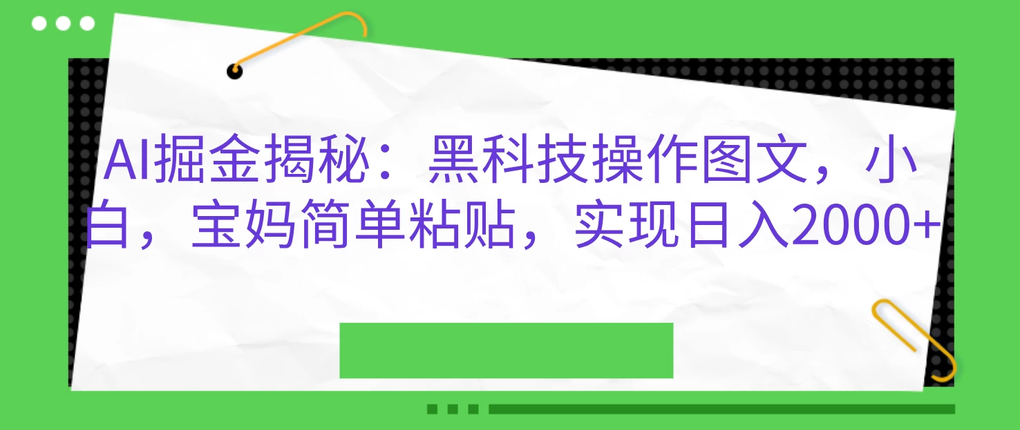 AI掘金揭秘：黑科技操作图文，小白，宝妈简单粘贴，实现日入2000+ - 严选资源大全 - 严选资源大全