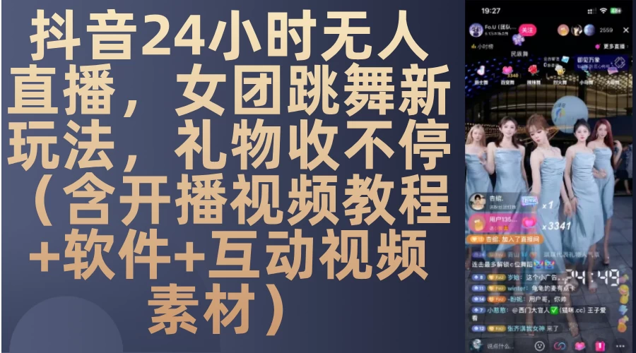 抖音24小时无人直播，女团跳舞新玩法，礼物收不停（含开播视频教程+软件+互动视频素材） - 严选资源大全 - 严选资源大全