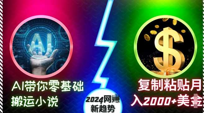 AI带你零基础搬运小说，复制粘贴月入2000+美刀，2024网创新趋势【揭秘】 - 严选资源大全 - 严选资源大全