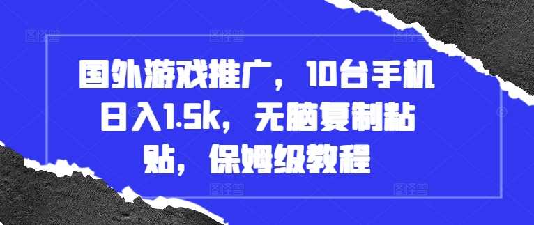 国外游戏推广，10台手机日入1.5k，无脑复制粘贴，保姆级教程【揭秘】 - 严选资源大全 - 严选资源大全