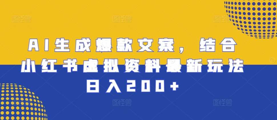 AI生成爆款文案，结合小红书虚拟资料最新玩法日入200+【揭秘】 - 严选资源大全 - 严选资源大全