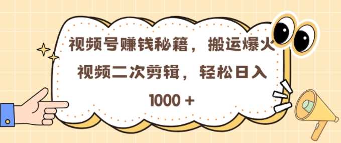 视频号 0门槛，搬运爆火视频进行二次剪辑，轻松实现日入几张【揭秘】 - 严选资源大全 - 严选资源大全