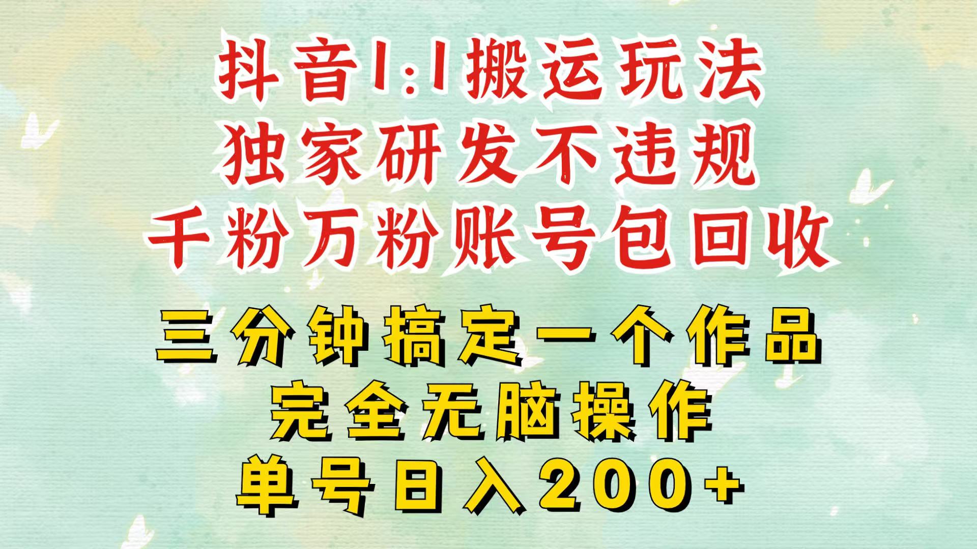 抖音1：1搬运独创顶级玩法！三分钟一条作品！单号每天稳定200+收益，千粉万粉包回收 - 严选资源大全 - 严选资源大全