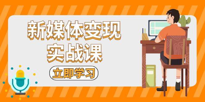 （13380期）新媒体变现实战课：短视频+直播带货，拍摄、剪辑、引流、带货等 - 严选资源大全 - 严选资源大全