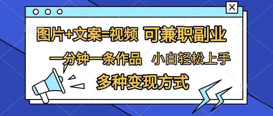 图片+文案=视频，精准暴力引流，可兼职副业，一分钟一条作品，小白轻松上手，多种变现方式 - 严选资源大全 - 严选资源大全