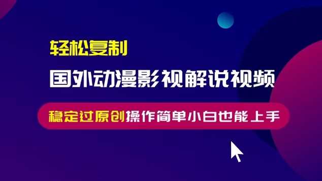 轻松复制国外动漫影视解说视频，无脑搬运稳定过原创，操作简单小白也能上手【揭秘】 - 严选资源大全 - 严选资源大全