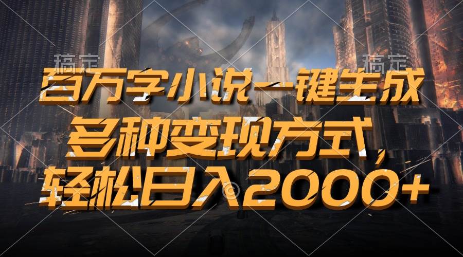 （13385期）百万字小说一键生成，多种变现方式，轻松日入2000+ - 严选资源大全 - 严选资源大全