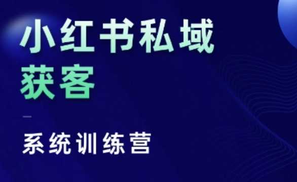 小红书私域获客系统训练营，只讲干货、讲人性、将底层逻辑，维度没有废话 - 严选资源大全 - 严选资源大全