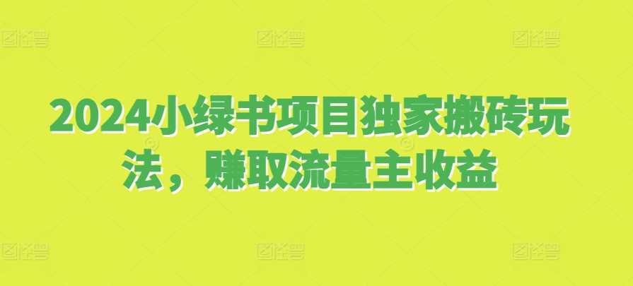 2024小绿书项目独家搬砖玩法，赚取流量主收益 - 严选资源大全 - 严选资源大全