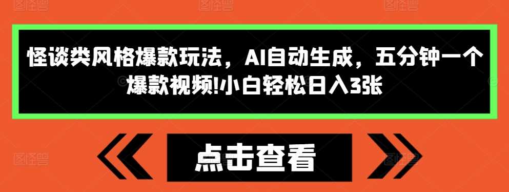 怪谈类风格爆款玩法，AI自动生成，五分钟一个爆款视频，小白轻松日入3张【揭秘】 - 严选资源大全 - 严选资源大全