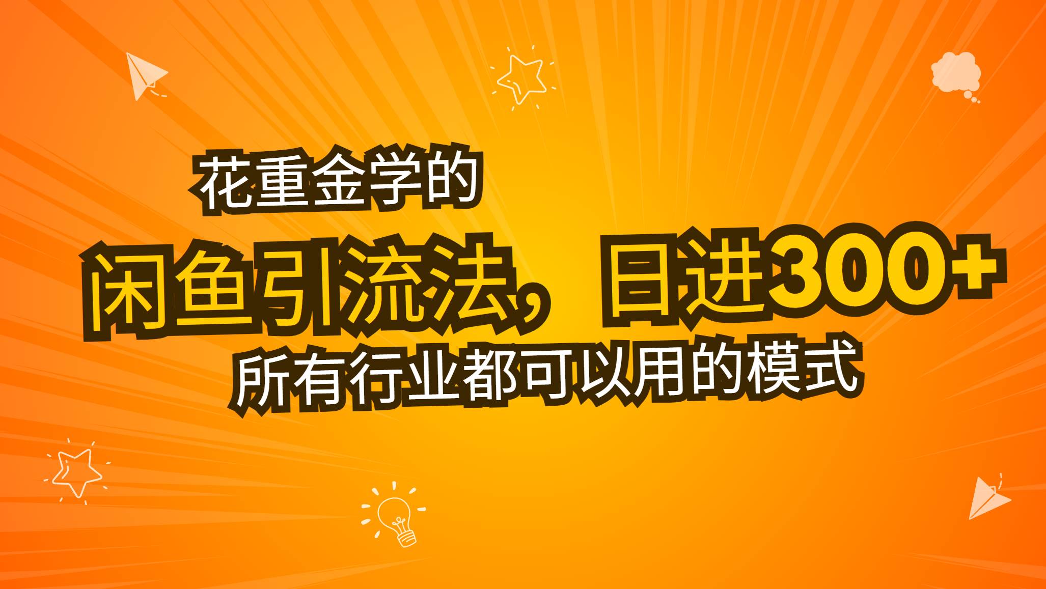 （13412期）花重金学的闲鱼引流法，日引流300+创业粉，看完这节课瞬间不想上班了 - 严选资源大全 - 严选资源大全