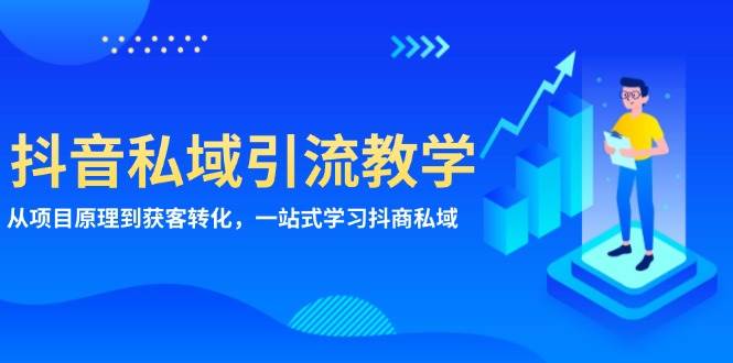 （13418期）抖音私域引流教学：从项目原理到获客转化，一站式学习抖商 私域 - 严选资源大全 - 严选资源大全