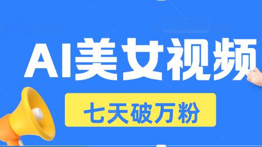 （13420期）AI美女视频玩法，短视频七天快速起号，日收入500+ - 严选资源大全 - 严选资源大全