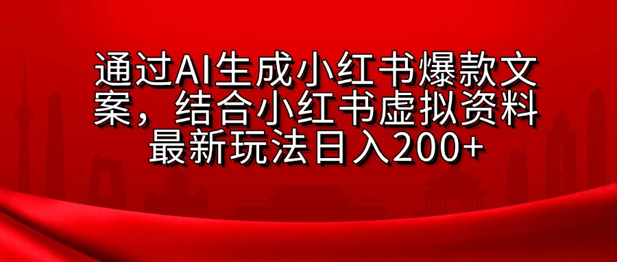 通过AI生成小红书爆款文案，结合小红书虚拟资料最新玩法日入200+ - 严选资源大全 - 严选资源大全