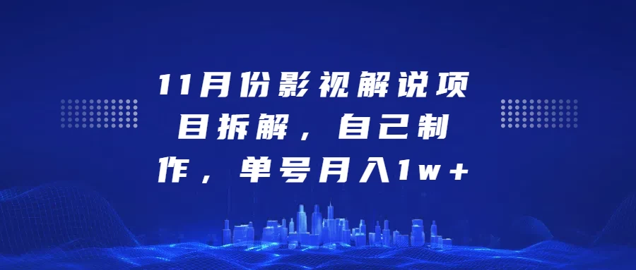 11月份影视解说项目拆解，自己制作，单号月入1w+ - 严选资源大全 - 严选资源大全