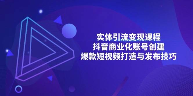 实体引流变现课程；抖音商业化账号创建；爆款短视频打造与发布技巧 - 严选资源大全 - 严选资源大全