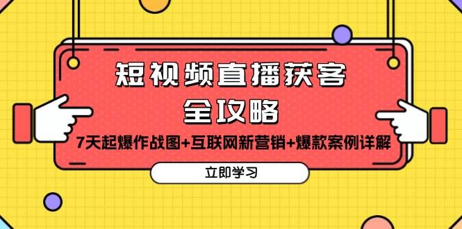 （13439期）短视频直播获客全攻略：7天起爆作战图+互联网新营销+爆款案例详解 - 严选资源大全 - 严选资源大全