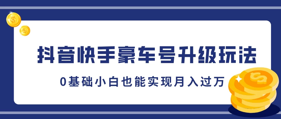 抖音快手豪车号升级玩法，5分钟一条作品，0基础小白也能实现月入过万 - 严选资源大全 - 严选资源大全