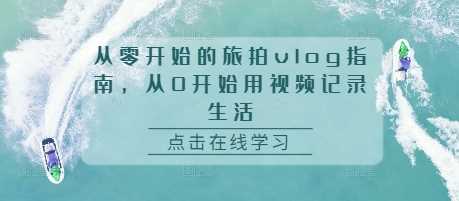 从零开始的旅拍vlog指南，从0开始用视频记录生活 - 严选资源大全 - 严选资源大全