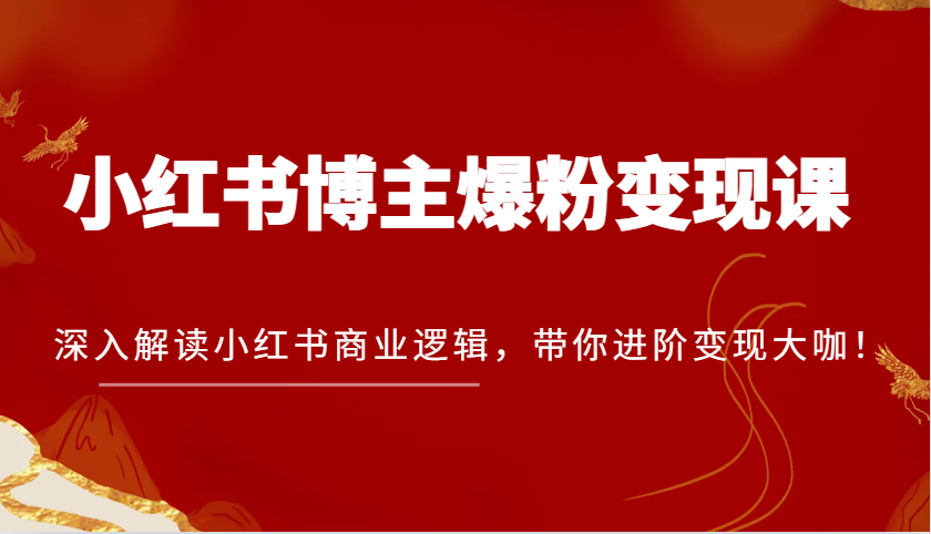 小红书博主爆粉变现课，深入解读小红书商业逻辑，带你进阶变现大咖！ - 严选资源大全 - 严选资源大全