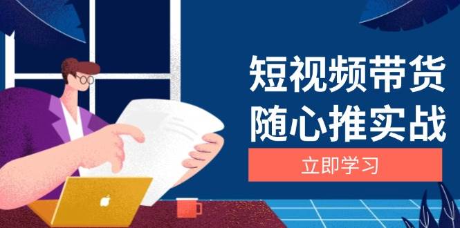 短视频带货随心推实战：涵盖选品到放量，详解涨粉、口碑分提升与广告逻辑 - 严选资源大全 - 严选资源大全